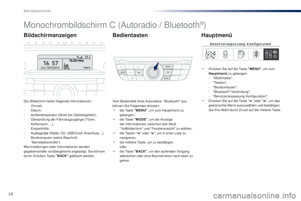 Peugeot 301 2015  Betriebsanleitung (in German) 26
Monochrombildschirm C (Autoradio / Bluetooth®)
Der Bildschirm liefert folgende Informationen:
- U hrzeit,
-
 
D
 atum,
-
 A

ußentemperatur (blinkt bei Glatteisgefahr),
-
 Ü

berprüfung der Fah