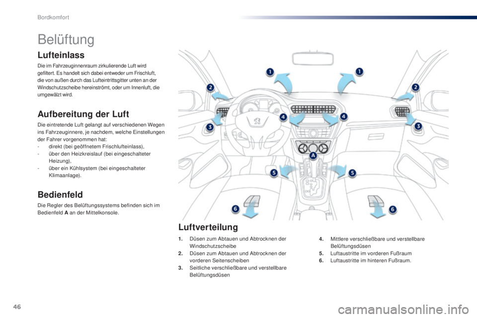 Peugeot 301 2015 Betriebsanleitung (in German) 46
301_de_Chap03_confort_ed01-2014
Belüftung
Aufbereitung der Luft
Die eintretende Luft gelangt auf verschiedenen Wegen
ins Fahrzeuginnere, je nachdem, welche Einstellungen
der Fahrer vorgenommen h Peugeot 301 2015 Betriebsanleitung (in German) 46
301_de_Chap03_confort_ed01-2014
Belüftung
Aufbereitung der Luft
Die eintretende Luft gelangt auf verschiedenen Wegen
ins Fahrzeuginnere, je nachdem, welche Einstellungen
der Fahrer vorgenommen h