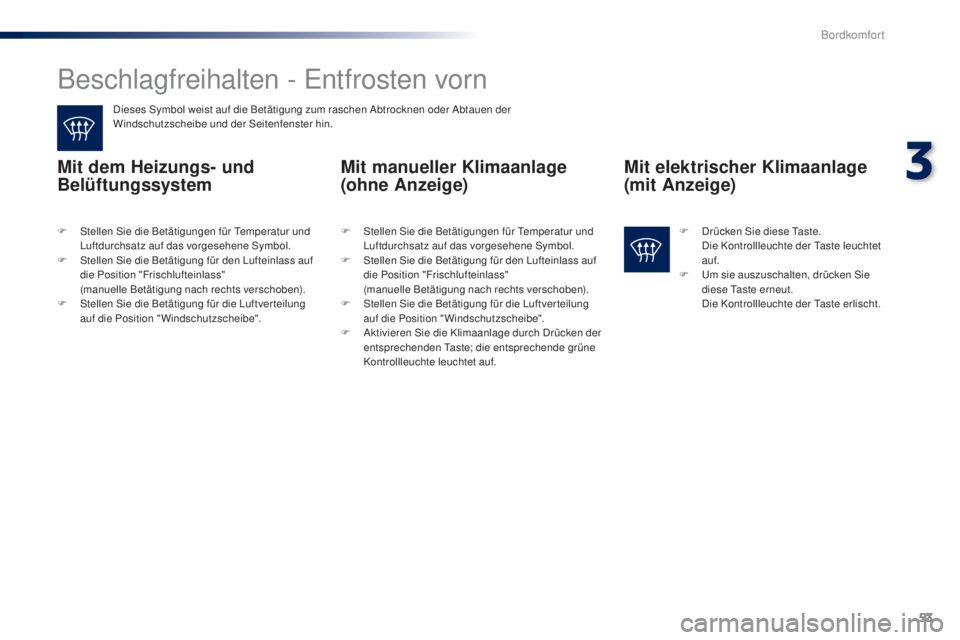Peugeot 301 2015 Betriebsanleitung (in German) 53
301_de_Chap03_confort_ed01-2014
Beschlagfreihalten - Entfrosten vorn
Dieses Symbol weist auf die Betätigung zum raschen Abtrocknen oder Abtauen der
Windschutzscheibe und der Seitenfenster hin.
Mi Peugeot 301 2015 Betriebsanleitung (in German) 53
301_de_Chap03_confort_ed01-2014
Beschlagfreihalten - Entfrosten vorn
Dieses Symbol weist auf die Betätigung zum raschen Abtrocknen oder Abtauen der
Windschutzscheibe und der Seitenfenster hin.
Mi