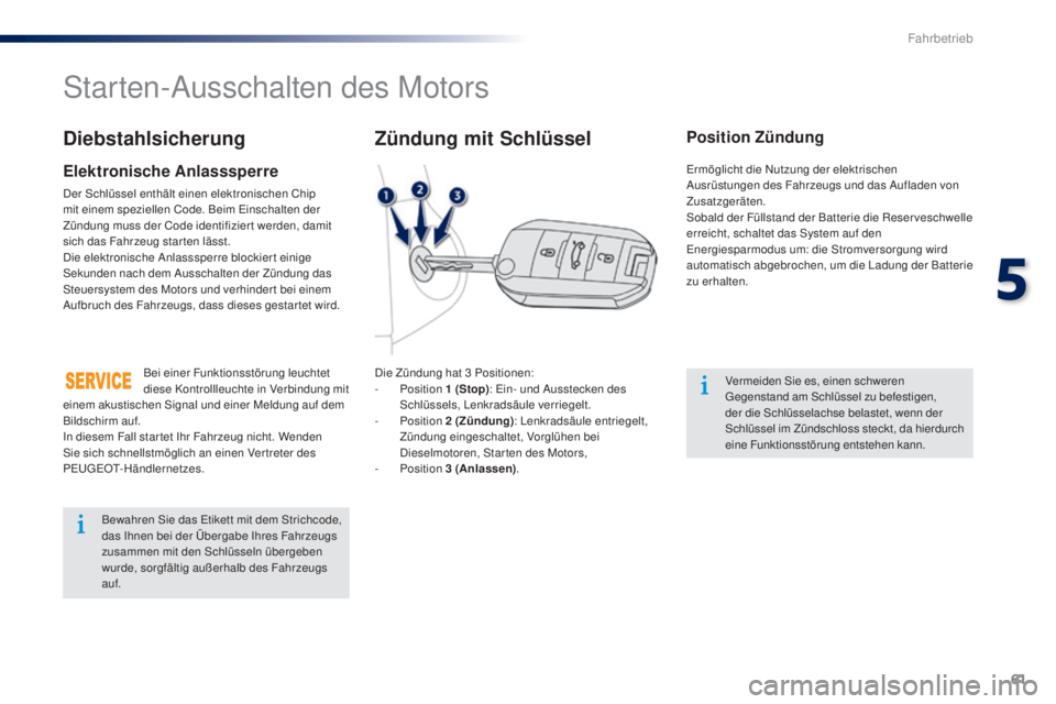Peugeot 301 2015 Betriebsanleitung (in German) 61
301_de_Chap05_conduite_ed01-2014
Starten-Ausschalten des Motors
Die Zündung hat 3 Positionen:
- P osition 1
(Stop): Ein- und Ausstecken des
Schlüssels, Lenkradsäule verriegelt.
-
P
ositi Peugeot 301 2015 Betriebsanleitung (in German) 61
301_de_Chap05_conduite_ed01-2014
Starten-Ausschalten des Motors
Die Zündung hat 3 Positionen:
- P osition 1
(Stop): Ein- und Ausstecken des
Schlüssels, Lenkradsäule verriegelt.
-
P
ositi