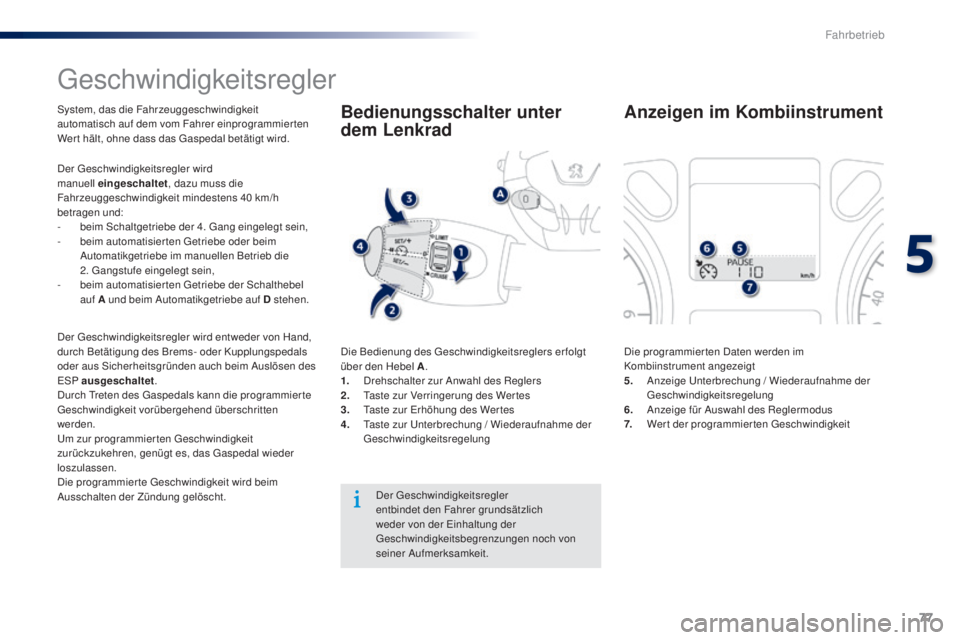 Peugeot 301 2015 Betriebsanleitung (in German) 77
301_de_Chap05_conduite_ed01-2014
Geschwindigkeitsregler
System, das die Fahrzeuggeschwindigkeit
automatisch auf dem vom Fahrer einprogrammierten
Wer t hält, ohne dass das Gaspedal betätigt wird Peugeot 301 2015 Betriebsanleitung (in German) 77
301_de_Chap05_conduite_ed01-2014
Geschwindigkeitsregler
System, das die Fahrzeuggeschwindigkeit
automatisch auf dem vom Fahrer einprogrammierten
Wer t hält, ohne dass das Gaspedal betätigt wird