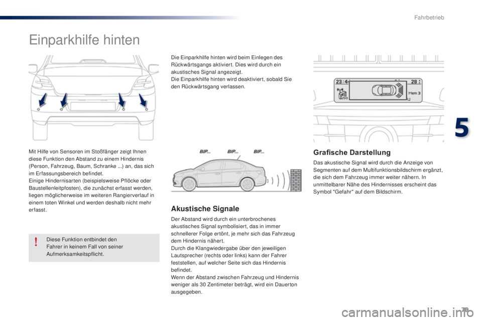 Peugeot 301 2015 Betriebsanleitung (in German) 79
301_de_Chap05_conduite_ed01-2014
Mit Hilfe von Sensoren im Stoßfänger zeigt Ihnen
diese Funktion den Abstand zu einem Hindernis
(Person, Fahrzeug, Baum, Schranke ...) an, das sich
im Erfassung Peugeot 301 2015 Betriebsanleitung (in German) 79
301_de_Chap05_conduite_ed01-2014
Mit Hilfe von Sensoren im Stoßfänger zeigt Ihnen
diese Funktion den Abstand zu einem Hindernis
(Person, Fahrzeug, Baum, Schranke ...) an, das sich
im Erfassung