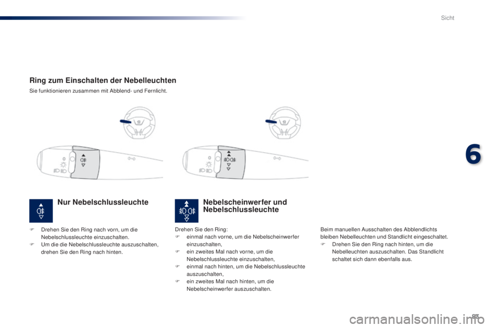 Peugeot 301 2015 Betriebsanleitung (in German) 83
301_de_Chap06_visibilite_ed01-2014
Ring zum Einschalten der Nebelleuchten
Sie funktionieren zusammen mit Abblend- und Fernlicht.
Nebelscheinwerfer und
Nebelschlussleuchte
Beim manuellen Ausschalte Peugeot 301 2015 Betriebsanleitung (in German) 83
301_de_Chap06_visibilite_ed01-2014
Ring zum Einschalten der Nebelleuchten
Sie funktionieren zusammen mit Abblend- und Fernlicht.
Nebelscheinwerfer und
Nebelschlussleuchte
Beim manuellen Ausschalte