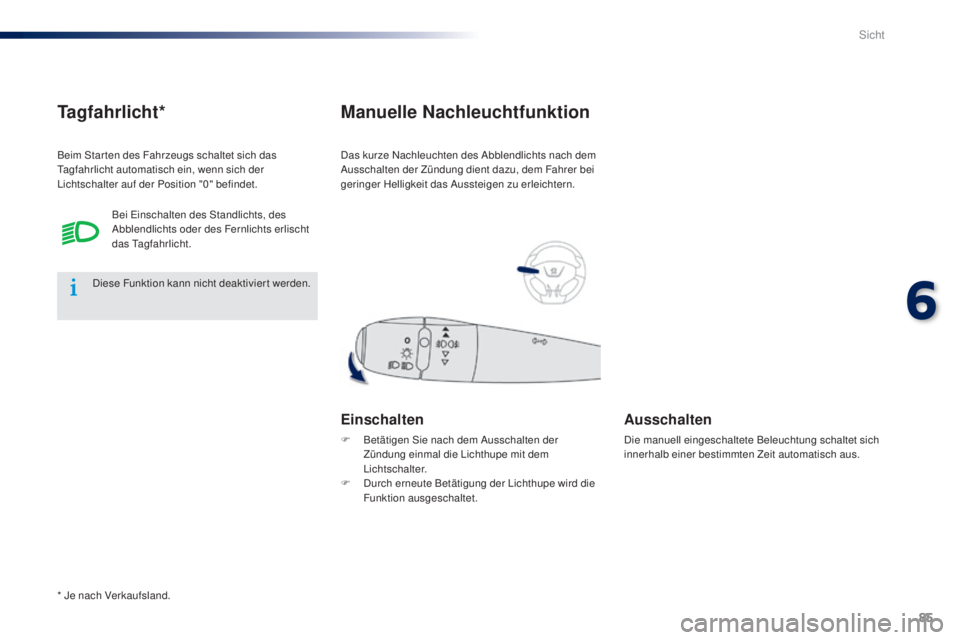 Peugeot 301 2015 Betriebsanleitung (in German) 85
301_de_Chap06_visibilite_ed01-2014
Das kurze Nachleuchten des Abblendlichts nach dem
Ausschalten der Zündung dient dazu, dem Fahrer bei
geringer Helligkeit das Aussteigen zu erleichtern.
Manuell Peugeot 301 2015 Betriebsanleitung (in German) 85
301_de_Chap06_visibilite_ed01-2014
Das kurze Nachleuchten des Abblendlichts nach dem
Ausschalten der Zündung dient dazu, dem Fahrer bei
geringer Helligkeit das Aussteigen zu erleichtern.
Manuell