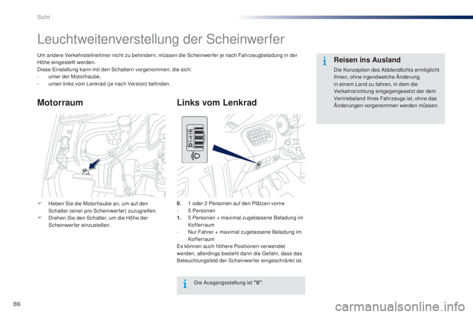 Peugeot 301 2015 Betriebsanleitung (in German) 86
301_de_Chap06_visibilite_ed01-2014
Leuchtweitenverstellung der Scheinwerfer
Um andere Verkehrsteilnehmer nicht zu behindern, müssen die Scheinwer fer je nach Fahrzeugbeladung in der
Höhe eingest Peugeot 301 2015 Betriebsanleitung (in German) 86
301_de_Chap06_visibilite_ed01-2014
Leuchtweitenverstellung der Scheinwerfer
Um andere Verkehrsteilnehmer nicht zu behindern, müssen die Scheinwer fer je nach Fahrzeugbeladung in der
Höhe eingest
