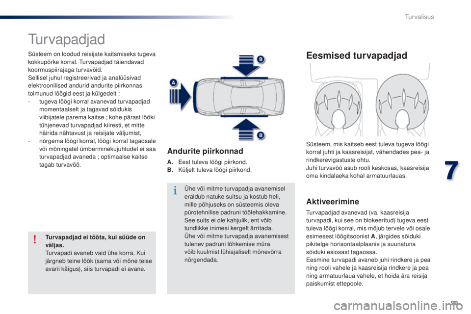 Peugeot 301 2015  Omaniku käsiraamat (in Estonian) 99
301_et_Chap07_securite_ed01-2014
Turvapadjad
Süsteem on loodud reisijate kaitsmiseks tugeva 
kokkupõrke korral. Turvapadjad täiendavad 
koormuspiirajaga turvavöid.
Sellisel juhul registreerivad