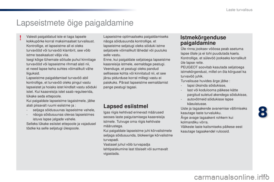 Peugeot 301 2015 Omaniku käsiraamat (in Estonian) 111
301_et_Chap08_securite-enfants_ed01-2014
Valesti paigaldatud iste ei taga lapsele
kokkupõrke korral maksimaalset turvalisust.
Kontrollige, et lapseistme all ei oleks
turvavööd või turvavöö Peugeot 301 2015 Omaniku käsiraamat (in Estonian) 111
301_et_Chap08_securite-enfants_ed01-2014
Valesti paigaldatud iste ei taga lapsele
kokkupõrke korral maksimaalset turvalisust.
Kontrollige, et lapseistme all ei oleks
turvavööd või turvavöö