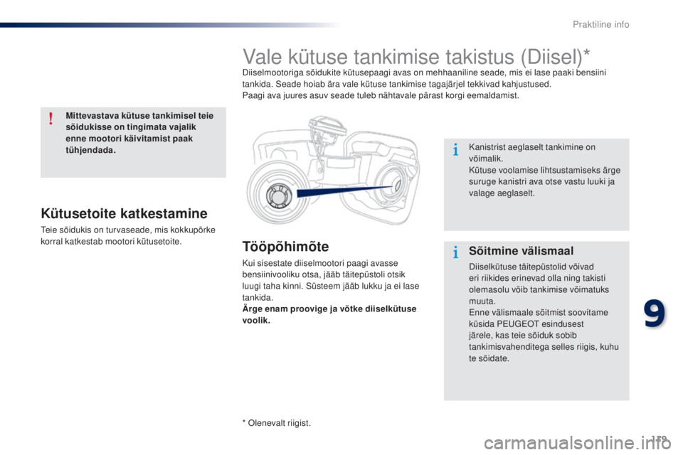Peugeot 301 2015 Omaniku käsiraamat (in Estonian) 119
301_et_Chap09_info-pratiques_ed01-2014
Tööpõhimõte
Kui sisestate diiselmootori paagi avasse
bensiinivooliku otsa, jääb täitepüstoli otsik
luugi taha kinni. Süsteem jääb lukku ja ei la Peugeot 301 2015 Omaniku käsiraamat (in Estonian) 119
301_et_Chap09_info-pratiques_ed01-2014
Tööpõhimõte
Kui sisestate diiselmootori paagi avasse
bensiinivooliku otsa, jääb täitepüstoli otsik
luugi taha kinni. Süsteem jääb lukku ja ei la