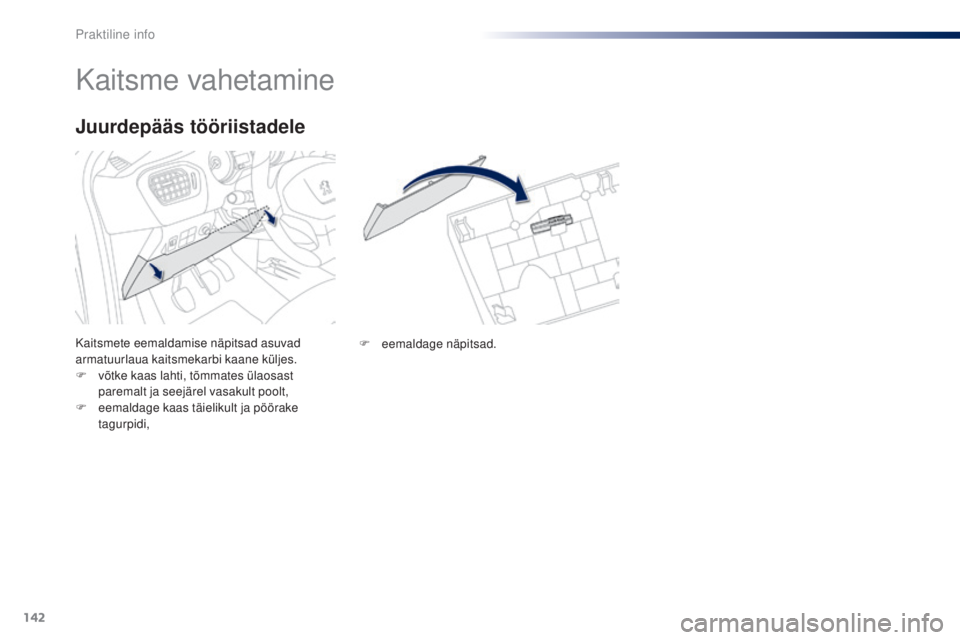 Peugeot 301 2015 Omaniku käsiraamat (in Estonian) 142
301_et_Chap09_info-pratiques_ed01-2014
Kaitsme vahetamine
Kaitsmete eemaldamise näpitsad asuvad
armatuurlaua kaitsmekarbi kaane küljes.
F
v
õtke kaas lahti, tõmmates ülaosast
paremalt ja Peugeot 301 2015 Omaniku käsiraamat (in Estonian) 142
301_et_Chap09_info-pratiques_ed01-2014
Kaitsme vahetamine
Kaitsmete eemaldamise näpitsad asuvad
armatuurlaua kaitsmekarbi kaane küljes.
F
v
õtke kaas lahti, tõmmates ülaosast
paremalt ja
