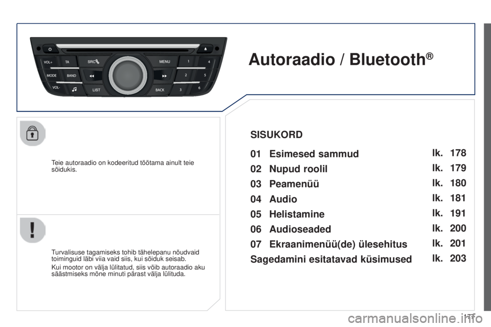 Peugeot 301 2015  Omaniku käsiraamat (in Estonian) 177
301_et_Chap12a_RD5(RD45)_ed01-2014
Teie autoraadio on kodeeritud töötama ainult teie 
sõidukis.
Autoraadio / Bluetooth®
01 Esimesed sammud 
Turvalisuse tagamiseks tohib tähelepanu nõudvaid 
