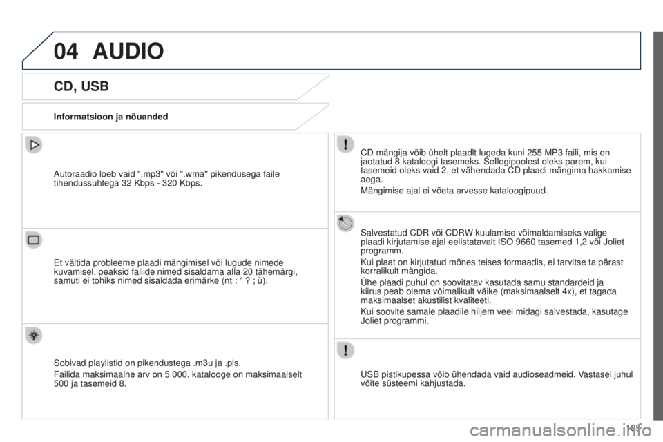 Peugeot 301 2015  Omaniku käsiraamat (in Estonian) 04
185
301_et_Chap12a_RD5(RD45)_ed01-2014
AUDIO
CD, USB
Informatsioon ja nõuandedCD mängija võib ühelt plaadlt lugeda kuni 255   MP3   faili, mis on 
jaotatud 8
  kataloogi tasemeks. SeIlegipooles