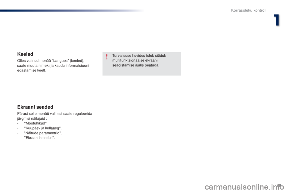 Peugeot 301 2015  Omaniku käsiraamat (in Estonian) 29
301_et_Chap01_controle-de-marche_ed01-2014
Turvalisuse huvides tuleb sõiduk 
multifunktsionaalse ekraani 
seadistamise ajaks peatada.Keeled
Olles valinud menüü "Langues" (keeled), 
saate
