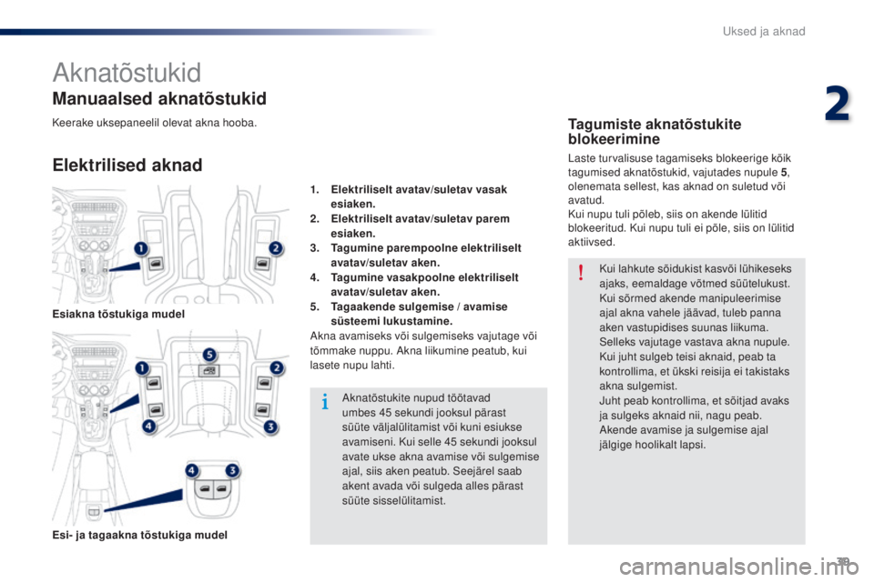 Peugeot 301 2015  Omaniku käsiraamat (in Estonian) 39
301_et_Chap02_ouvertures_ed01-2014
Aknatõstukid
Elektrilised aknad Manuaalsed aknatõstukid
Aknatõstukite nupud töötavad 
umbes 45  sekundi jooksul pärast 
süüte väljalülitamist või kuni 