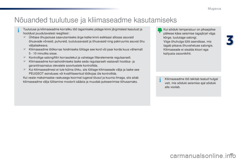 Peugeot 301 2015  Omaniku käsiraamat (in Estonian) 47
301_et_Chap03_confort_ed01-2014
Tuulutuse ja kliimaseadme korraliku töö tagamiseks pidage kinni järgmistest kasutust ja 
hooldust puudutavatest reeglitest :
F 
Ü
 htlase õhujaotuse saavutamise
