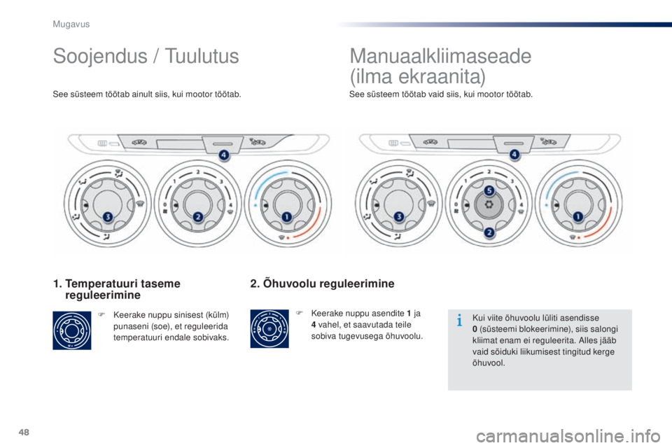 Peugeot 301 2015  Omaniku käsiraamat (in Estonian) 48
301_et_Chap03_confort_ed01-2014
1.  Temperatuuri taseme reguleerimine
F Keerake nuppu sinisest (külm) 
punaseni (soe), et reguleerida 
temperatuuri endale sobivaks. See süsteem töötab vaid siis