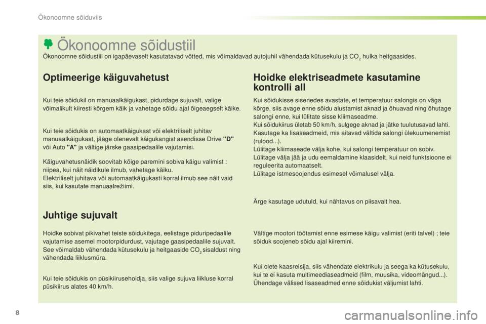 Peugeot 301 2015  Omaniku käsiraamat (in Estonian) 8
Kui olete kaasreisija, siis vähendate elektrikulu ja seega ka kütusekulu, 
kui te ei kasuta multimeediaseadmeid (film, muusika, videomängud...).
Ühendage välised lisaseadmed enne sõidukist vä