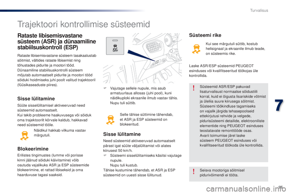 Peugeot 301 2015  Omaniku käsiraamat (in Estonian) 95
301_et_Chap07_securite_ed01-2014
Rataste libisemisvastane 
süsteem (ASR) ja dünaamiline 
stabiilsuskontroll (ESP)
Rataste libisemisvastane süsteem tasakaalustab 
sõitmist, vältides rataste lib