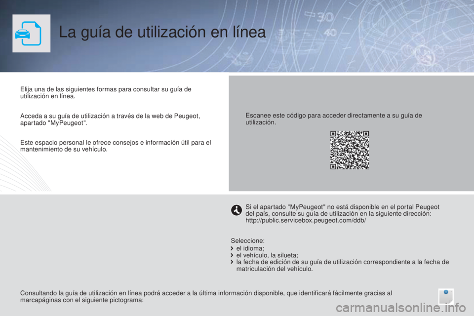 Peugeot 301 2015 Manual del propietario (in Spanish) La guía de utilización en línea
Elija una de las siguientes formas para consultar su guía de
utilización en línea.
Consultando la guía de utilización en línea podrá acceder a la última inf Peugeot 301 2015 Manual del propietario (in Spanish) La guía de utilización en línea
Elija una de las siguientes formas para consultar su guía de
utilización en línea.
Consultando la guía de utilización en línea podrá acceder a la última inf