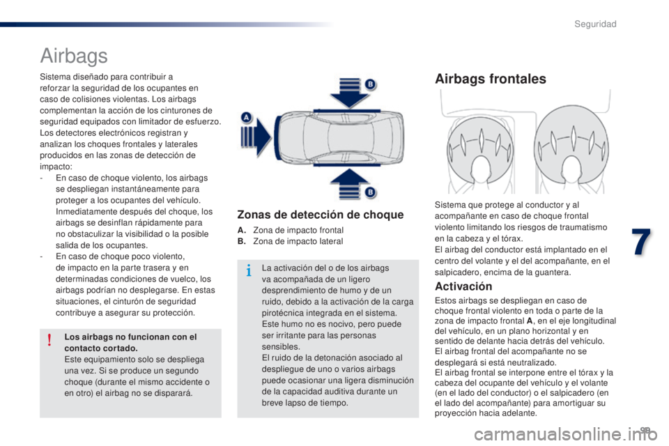 Peugeot 301 2015  Manual del propietario (in Spanish) 99
301_es_Chap07_securite_ed01-2014
Airbags
Sistema diseñado para contribuir a 
reforzar la seguridad de los ocupantes en 
caso de colisiones violentas. Los airbags 
complementan la acción de los ci