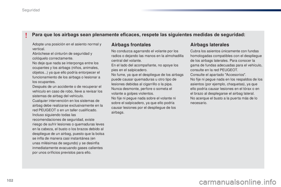 Peugeot 301 2015  Manual del propietario (in Spanish) 102
301_es_Chap07_securite_ed01-2014
Adopte una posición en el asiento normal y 
vertical.
Abróchese el cinturón de seguridad y 
colóquelo correctamente.
No deje que nada se interponga entre los 
