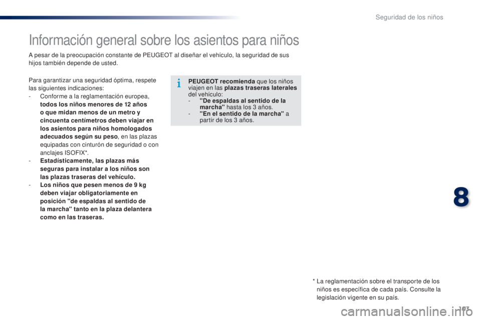Peugeot 301 2015 Manual del propietario (in Spanish) 103
301_es_Chap08_securite-enfants_ed01-2014
Información general sobre los asientos para niños
Para garantizar una seguridad óptima, respete
las siguientes indicaciones:
-
C
onforme a la reglame Peugeot 301 2015 Manual del propietario (in Spanish) 103
301_es_Chap08_securite-enfants_ed01-2014
Información general sobre los asientos para niños
Para garantizar una seguridad óptima, respete
las siguientes indicaciones:
-
C
onforme a la reglame