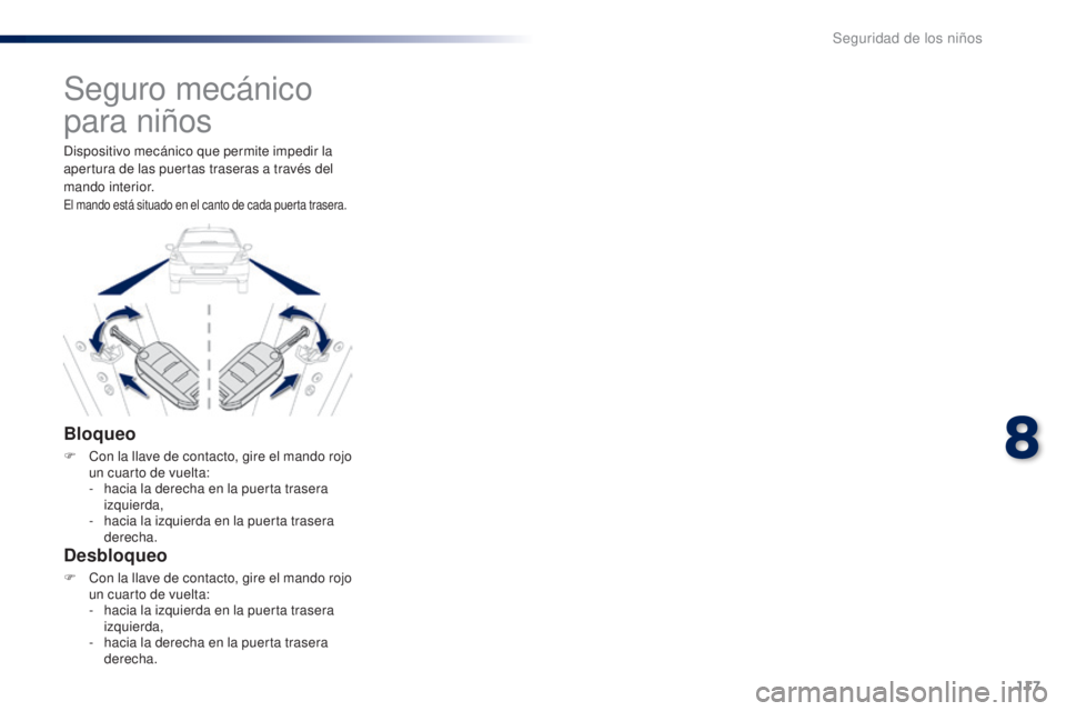 Peugeot 301 2015 Manual del propietario (in Spanish) 117
301_es_Chap08_securite-enfants_ed01-2014
Seguro mecánico
para niños
Bloqueo
F Con la llave de contacto, gire el mando rojo un cuarto de vuelta:
-
h
acia la derecha en la puerta trasera
izqu Peugeot 301 2015 Manual del propietario (in Spanish) 117
301_es_Chap08_securite-enfants_ed01-2014
Seguro mecánico
para niños
Bloqueo
F Con la llave de contacto, gire el mando rojo un cuarto de vuelta:
-
h
acia la derecha en la puerta trasera
izqu