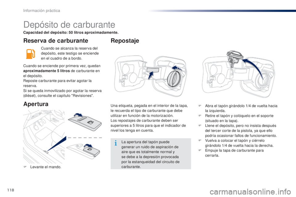 Peugeot 301 2015 Manual del propietario (in Spanish) 118
301_es_Chap09_info-pratiques_ed01-2014
Reserva de carburante
Cuando se alcanza la reserva del
depósito, este testigo se enciende
en el cuadro de a bordo.La apertura del tapón puede
generar un Peugeot 301 2015 Manual del propietario (in Spanish) 118
301_es_Chap09_info-pratiques_ed01-2014
Reserva de carburante
Cuando se alcanza la reserva del
depósito, este testigo se enciende
en el cuadro de a bordo.La apertura del tapón puede
generar un