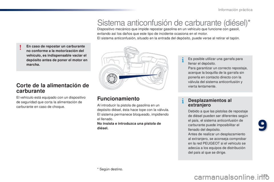 Peugeot 301 2015  Manual del propietario (in Spanish) 119
301_es_Chap09_info-pratiques_ed01-2014
Funcionamiento
Al introducir la pistola de gasolina en un 
depósito diésel, ésta hace tope con la válvula. 
El sistema permanece bloqueado, impidiendo 
e