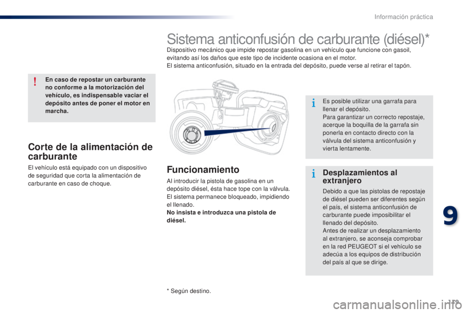 Peugeot 301 2015 Manual del propietario (in Spanish) 119
301_es_Chap09_info-pratiques_ed01-2014
Funcionamiento
Al introducir la pistola de gasolina en un
depósito diésel, ésta hace tope con la válvula.
El sistema permanece bloqueado, impidiendo
e Peugeot 301 2015 Manual del propietario (in Spanish) 119
301_es_Chap09_info-pratiques_ed01-2014
Funcionamiento
Al introducir la pistola de gasolina en un
depósito diésel, ésta hace tope con la válvula.
El sistema permanece bloqueado, impidiendo
e