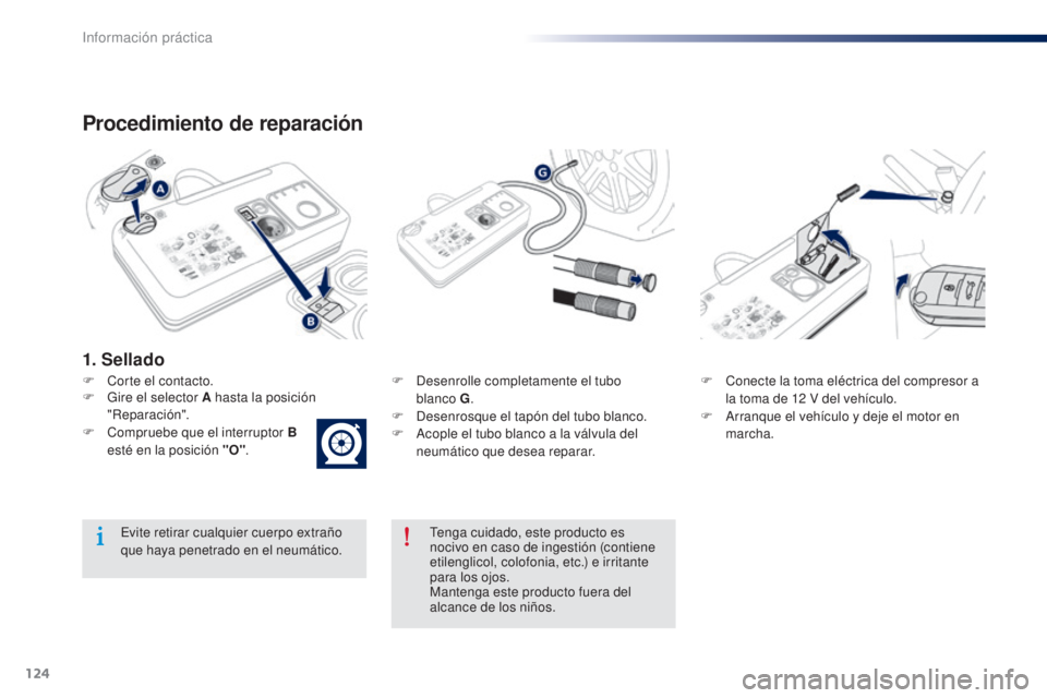Peugeot 301 2015 Manual del propietario (in Spanish) 124
301_es_Chap09_info-pratiques_ed01-2014
Procedimiento de reparación
F Corte el contacto.F D esenrolle completamente el tubo
blanco G .
F
D
esenrosque el tapón del tubo blanco.
F
A
cople Peugeot 301 2015 Manual del propietario (in Spanish) 124
301_es_Chap09_info-pratiques_ed01-2014
Procedimiento de reparación
F Corte el contacto.F D esenrolle completamente el tubo
blanco G .
F
D
esenrosque el tapón del tubo blanco.
F
A
cople