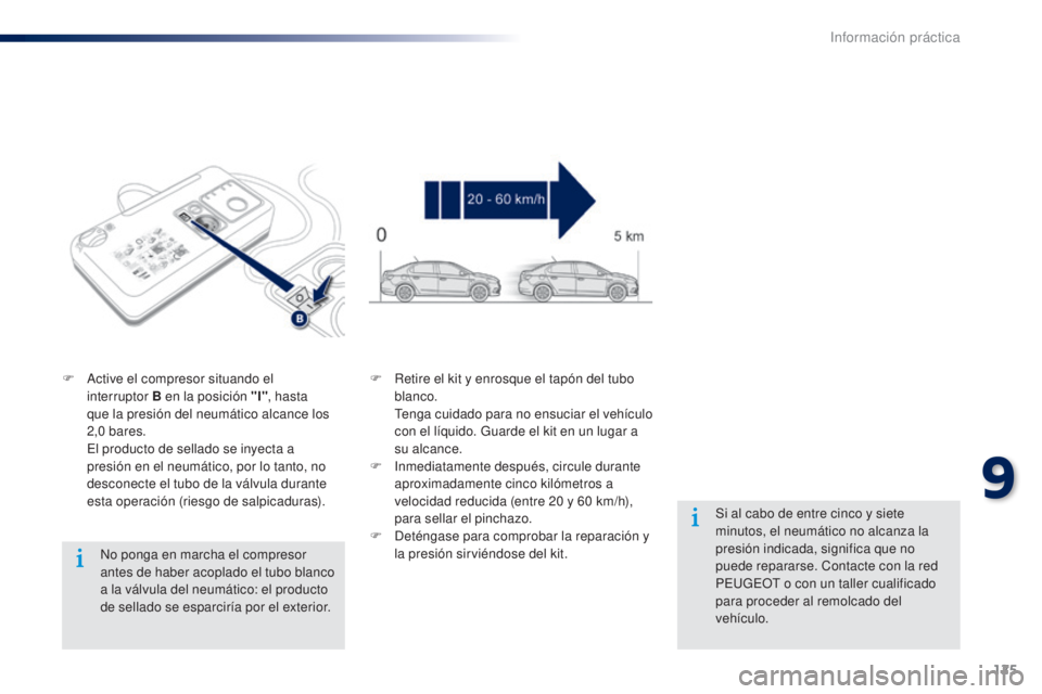 Peugeot 301 2015 Manual del propietario (in Spanish) 125
301_es_Chap09_info-pratiques_ed01-2014
No ponga en marcha el compresor
antes de haber acoplado el tubo blanco
a la válvula del neumático: el producto
de sellado se esparciría por el exterior Peugeot 301 2015 Manual del propietario (in Spanish) 125
301_es_Chap09_info-pratiques_ed01-2014
No ponga en marcha el compresor
antes de haber acoplado el tubo blanco
a la válvula del neumático: el producto
de sellado se esparciría por el exterior