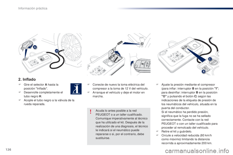 Peugeot 301 2015 Manual del propietario (in Spanish) 126
301_es_Chap09_info-pratiques_ed01-2014
2. Inflado
F Conecte de nuevo la toma eléctrica del compresor a la toma de 12 V del vehículo.
F
A
rranque el vehículo y deje el motor en
marcha. F
Peugeot 301 2015 Manual del propietario (in Spanish) 126
301_es_Chap09_info-pratiques_ed01-2014
2. Inflado
F Conecte de nuevo la toma eléctrica del compresor a la toma de 12 V del vehículo.
F
A
rranque el vehículo y deje el motor en
marcha. F