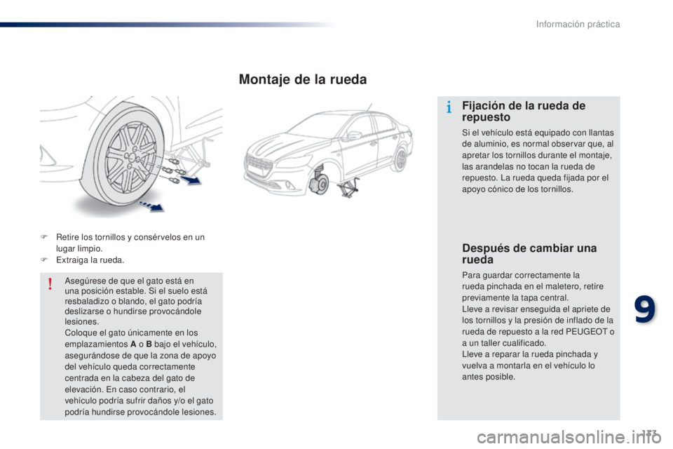 Peugeot 301 2015 Manual del propietario (in Spanish) 133
301_es_Chap09_info-pratiques_ed01-2014
F Retire los tornillos y consérvelos en un lugar limpio.
F
E
xtraiga la rueda.Asegúrese de que el gato está en
una posición estable. Si el suelo est Peugeot 301 2015 Manual del propietario (in Spanish) 133
301_es_Chap09_info-pratiques_ed01-2014
F Retire los tornillos y consérvelos en un lugar limpio.
F
E
xtraiga la rueda.Asegúrese de que el gato está en
una posición estable. Si el suelo est