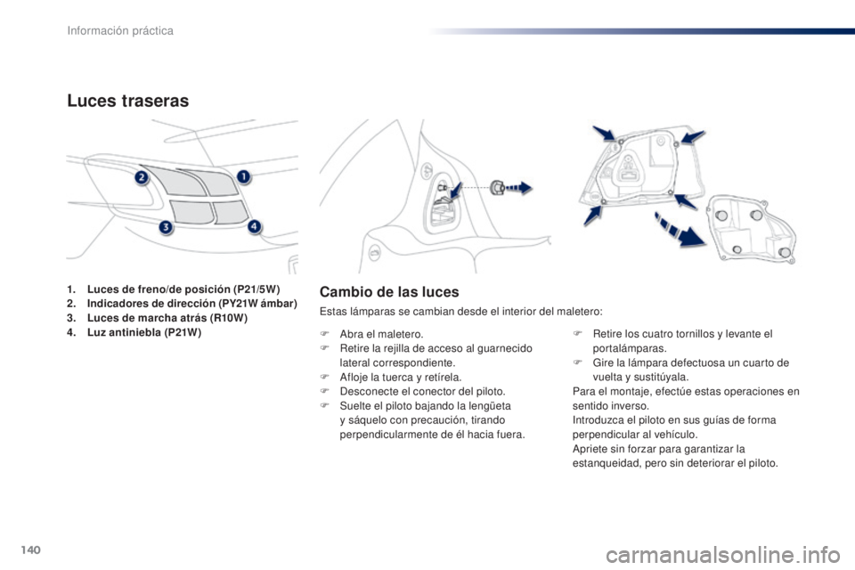 Peugeot 301 2015 Manual del propietario (in Spanish) 140
301_es_Chap09_info-pratiques_ed01-2014
Cambio de las luces
Estas lámparas se cambian desde el interior del maletero:
F
A
bra el maletero.
F
R
etire la rejilla de acceso al guarnecido
latera Peugeot 301 2015 Manual del propietario (in Spanish) 140
301_es_Chap09_info-pratiques_ed01-2014
Cambio de las luces
Estas lámparas se cambian desde el interior del maletero:
F
A
bra el maletero.
F
R
etire la rejilla de acceso al guarnecido
latera