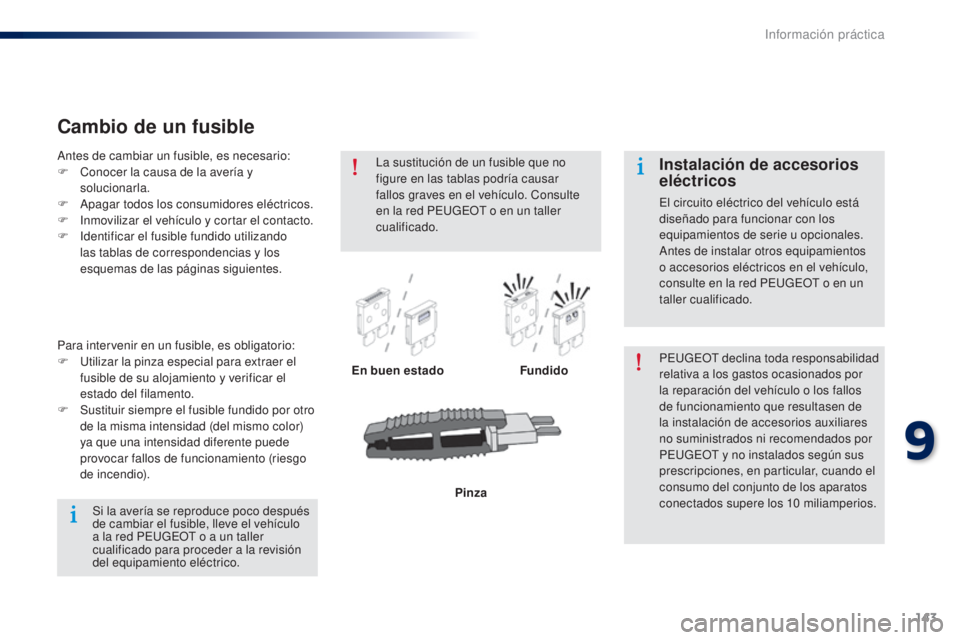 Peugeot 301 2015  Manual del propietario (in Spanish) 143
301_es_Chap09_info-pratiques_ed01-2014
Cambio de un fusible
En buen estadoFundidoPEUGEOT declina toda responsabilidad 
relativa a los gastos ocasionados por 
la reparación del vehículo o los fal