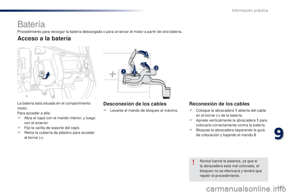 Peugeot 301 2015 Manual del propietario (in Spanish) 147
301_es_Chap09_info-pratiques_ed01-2014
Batería
Desconexión de los cables
F Levante el mando de bloqueo al máximo.
Reconexión de los cables
F Coloque la abrazadera 1 abierta del cable
en el b Peugeot 301 2015 Manual del propietario (in Spanish) 147
301_es_Chap09_info-pratiques_ed01-2014
Batería
Desconexión de los cables
F Levante el mando de bloqueo al máximo.
Reconexión de los cables
F Coloque la abrazadera 1 abierta del cable
en el b