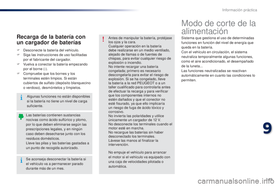 Peugeot 301 2015 Manual del propietario (in Spanish) 149
301_es_Chap09_info-pratiques_ed01-2014
Modo de corte de la
alimentación
Sistema que gestiona el uso de determinadas
funciones en función del nivel de energía que
queda en la batería.
Con el Peugeot 301 2015 Manual del propietario (in Spanish) 149
301_es_Chap09_info-pratiques_ed01-2014
Modo de corte de la
alimentación
Sistema que gestiona el uso de determinadas
funciones en función del nivel de energía que
queda en la batería.
Con el