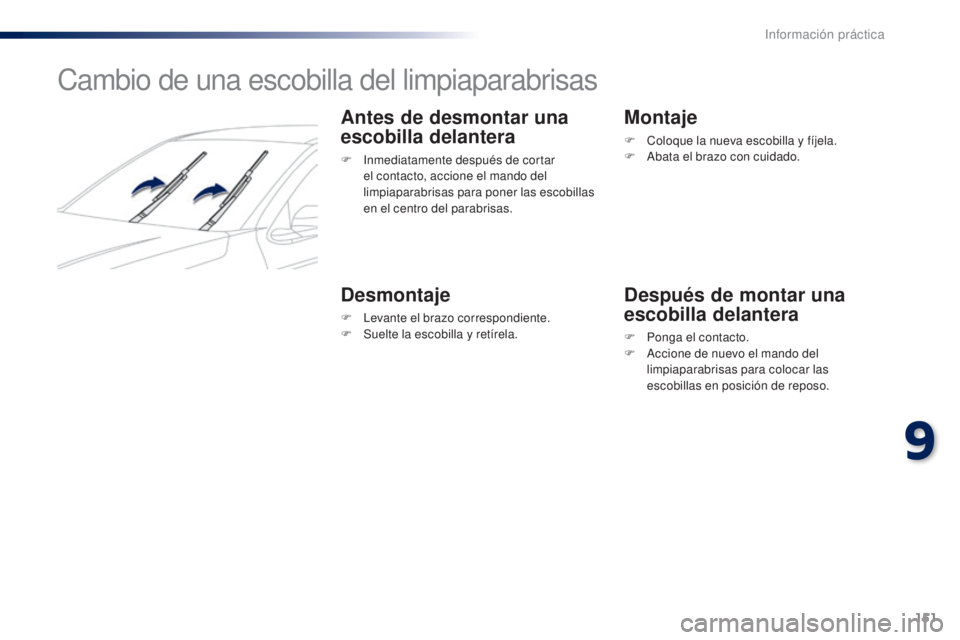 Peugeot 301 2015 Manual del propietario (in Spanish) 151
301_es_Chap09_info-pratiques_ed01-2014
Cambio de una escobilla del limpiaparabrisas
Antes de desmontar una
escobilla delantera
F Inmediatamente después de cortar el contacto, accione el mando de Peugeot 301 2015 Manual del propietario (in Spanish) 151
301_es_Chap09_info-pratiques_ed01-2014
Cambio de una escobilla del limpiaparabrisas
Antes de desmontar una
escobilla delantera
F Inmediatamente después de cortar el contacto, accione el mando de
