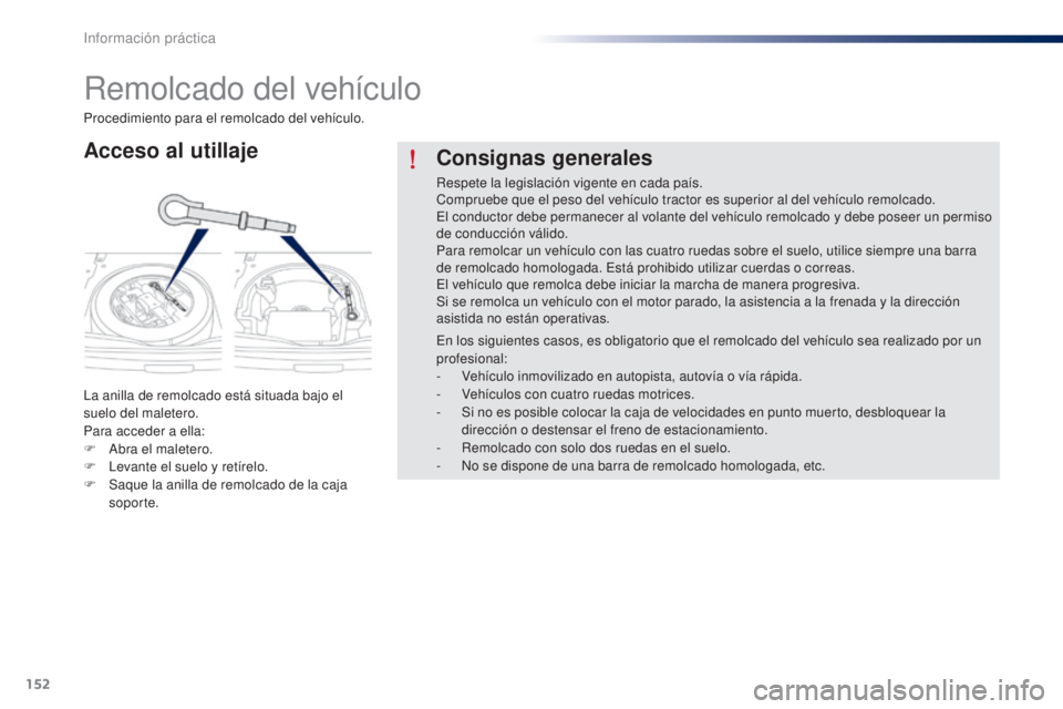 Peugeot 301 2015 Manual del propietario (in Spanish) 152
301_es_Chap09_info-pratiques_ed01-2014
Remolcado del vehículo
Acceso al utillaje
La anilla de remolcado está situada bajo el
suelo del maletero.
Para acceder a ella:
F
A
bra el maletero.
F
Peugeot 301 2015 Manual del propietario (in Spanish) 152
301_es_Chap09_info-pratiques_ed01-2014
Remolcado del vehículo
Acceso al utillaje
La anilla de remolcado está situada bajo el
suelo del maletero.
Para acceder a ella:
F
A
bra el maletero.
F
