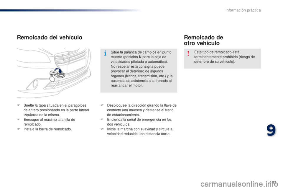 Peugeot 301 2015 Manual del propietario (in Spanish) 153
301_es_Chap09_info-pratiques_ed01-2014
Remolcado del vehículoRemolcado de
otro vehículo
F Suelte la tapa situada en el paragolpes
delantero presionando en la parte lateral
izquierda de la mi Peugeot 301 2015 Manual del propietario (in Spanish) 153
301_es_Chap09_info-pratiques_ed01-2014
Remolcado del vehículoRemolcado de
otro vehículo
F Suelte la tapa situada en el paragolpes
delantero presionando en la parte lateral
izquierda de la mi