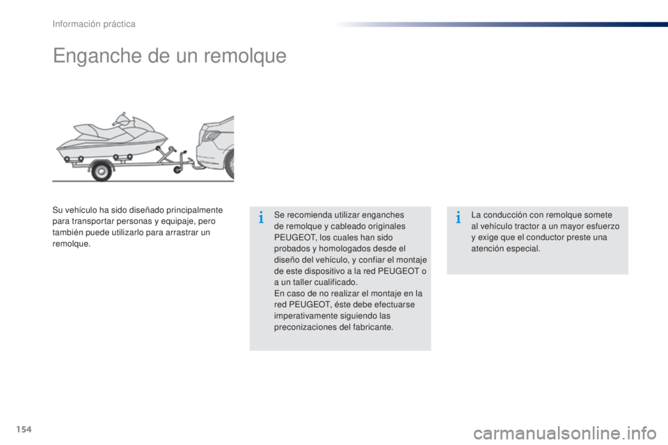 Peugeot 301 2015 Manual del propietario (in Spanish) 154
301_es_Chap09_info-pratiques_ed01-2014
Enganche de un remolque
Se recomienda utilizar enganches
de remolque y cableado originales
PEUGEOT, los cuales han sido
probados y homologados desde el
d Peugeot 301 2015 Manual del propietario (in Spanish) 154
301_es_Chap09_info-pratiques_ed01-2014
Enganche de un remolque
Se recomienda utilizar enganches
de remolque y cableado originales
PEUGEOT, los cuales han sido
probados y homologados desde el
d