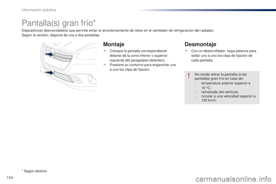 Peugeot 301 2015 Manual del propietario (in Spanish) 156
301_es_Chap09_info-pratiques_ed01-2014
Pantalla(s) gran frío*
Dispositivo(s) desmontable(s) que permite evitar el amontonamiento de nieve en el ventilador de refrigeración del radiador.
Según l Peugeot 301 2015 Manual del propietario (in Spanish) 156
301_es_Chap09_info-pratiques_ed01-2014
Pantalla(s) gran frío*
Dispositivo(s) desmontable(s) que permite evitar el amontonamiento de nieve en el ventilador de refrigeración del radiador.
Según l