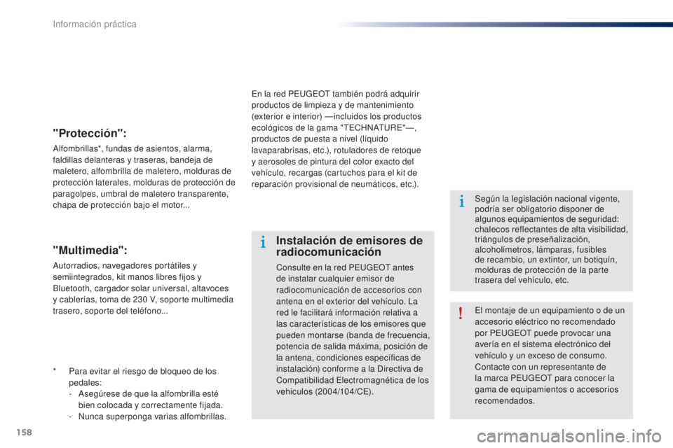 Peugeot 301 2015 Manual del propietario (in Spanish) 158
301_es_Chap09_info-pratiques_ed01-2014
* Para evitar el riesgo de bloqueo de los pedales:
-
A
segúrese de que la alfombrilla esté
bien colocada y correctamente fijada.
-
N
unca superponga Peugeot 301 2015 Manual del propietario (in Spanish) 158
301_es_Chap09_info-pratiques_ed01-2014
* Para evitar el riesgo de bloqueo de los pedales:
-
A
segúrese de que la alfombrilla esté
bien colocada y correctamente fijada.
-
N
unca superponga