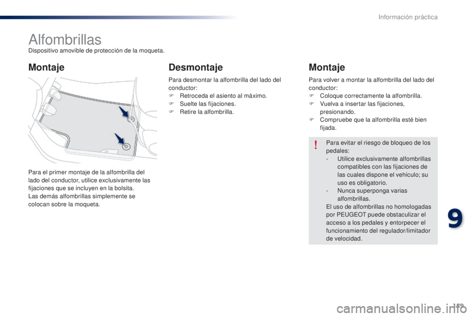 Peugeot 301 2015 Manual del propietario (in Spanish) 159
301_es_Chap09_info-pratiques_ed01-2014
AlfombrillasDispositivo amovible de protección de la moqueta.
Para el primer montaje de la alfombrilla del
lado del conductor, utilice exclusivamente las
Peugeot 301 2015 Manual del propietario (in Spanish) 159
301_es_Chap09_info-pratiques_ed01-2014
AlfombrillasDispositivo amovible de protección de la moqueta.
Para el primer montaje de la alfombrilla del
lado del conductor, utilice exclusivamente las
