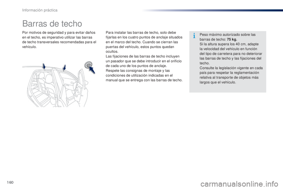 Peugeot 301 2015 Manual del propietario (in Spanish) 160
301_es_Chap09_info-pratiques_ed01-2014
Barras de techo
Por motivos de seguridad y para evitar daños
en el techo, es imperativo utilizar las barras
de techo transversales recomendadas para el
v Peugeot 301 2015 Manual del propietario (in Spanish) 160
301_es_Chap09_info-pratiques_ed01-2014
Barras de techo
Por motivos de seguridad y para evitar daños
en el techo, es imperativo utilizar las barras
de techo transversales recomendadas para el
v