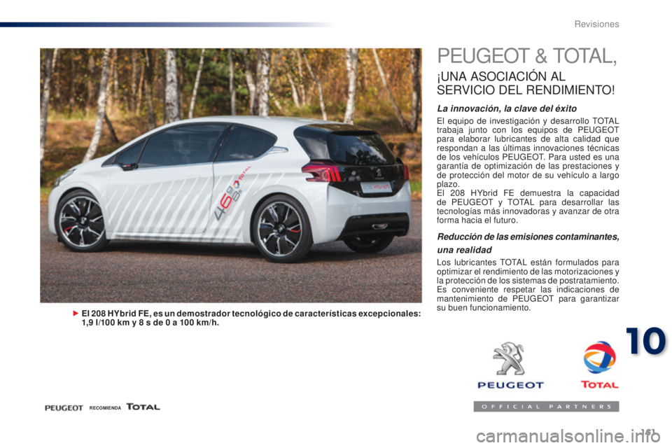 Peugeot 301 2015 Manual del propietario (in Spanish) 161
301_es_Chap10_verifications_ed01-2014
PEUGEOT & TOTAL,
¡UNA ASOCIACIóN AL
S
ERVICIO
DEL
RENDIMIENTO
!
La innovación, la clave del éxito
El equipo de investigación y desarrollo TOTAL Peugeot 301 2015 Manual del propietario (in Spanish) 161
301_es_Chap10_verifications_ed01-2014
PEUGEOT & TOTAL,
¡UNA ASOCIACIóN AL
S
ERVICIO
DEL
RENDIMIENTO
!
La innovación, la clave del éxito
El equipo de investigación y desarrollo TOTAL