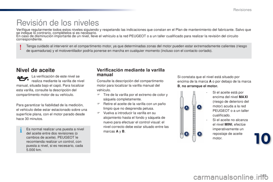 Peugeot 301 2015 Manual del propietario (in Spanish) 165
301_es_Chap10_verifications_ed01-2014
Revisión de los niveles
Nivel de aceite
La verificación de este nivel se
realiza mediante la varilla de nivel
manual, situada bajo el capó. Para localiza Peugeot 301 2015 Manual del propietario (in Spanish) 165
301_es_Chap10_verifications_ed01-2014
Revisión de los niveles
Nivel de aceite
La verificación de este nivel se
realiza mediante la varilla de nivel
manual, situada bajo el capó. Para localiza