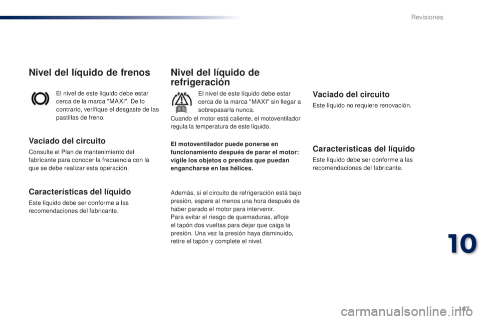 Peugeot 301 2015 Manual del propietario (in Spanish) 167
301_es_Chap10_verifications_ed01-2014
Nivel del líquido de
refrigeración
El nivel de este líquido debe estar
cerca de la marca "MA XI" sin llegar a
sobrepasarla nunca.
Además, si el Peugeot 301 2015 Manual del propietario (in Spanish) 167
301_es_Chap10_verifications_ed01-2014
Nivel del líquido de
refrigeración
El nivel de este líquido debe estar
cerca de la marca "MA XI" sin llegar a
sobrepasarla nunca.
Además, si el