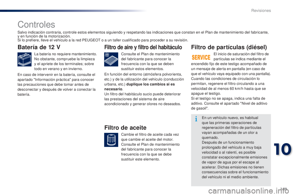 Peugeot 301 2015 Manual del propietario (in Spanish) 169
301_es_Chap10_verifications_ed01-2014
Controles
Batería de 12 V
La batería no requiere mantenimiento.
No obstante, compruebe la limpieza
y el apriete de los terminales; sobre
todo en verano y Peugeot 301 2015 Manual del propietario (in Spanish) 169
301_es_Chap10_verifications_ed01-2014
Controles
Batería de 12 V
La batería no requiere mantenimiento.
No obstante, compruebe la limpieza
y el apriete de los terminales; sobre
todo en verano y