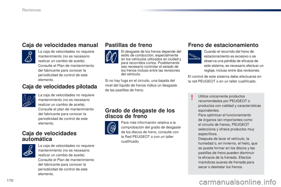 Peugeot 301 2015 Manual del propietario (in Spanish) 170
301_es_Chap10_verifications_ed01-2014
Caja de velocidades manual
La caja de velocidades no requiere
mantenimiento (no es necesario
realizar un cambio de aceite).
Consulte el Plan de mantenimient Peugeot 301 2015 Manual del propietario (in Spanish) 170
301_es_Chap10_verifications_ed01-2014
Caja de velocidades manual
La caja de velocidades no requiere
mantenimiento (no es necesario
realizar un cambio de aceite).
Consulte el Plan de mantenimient